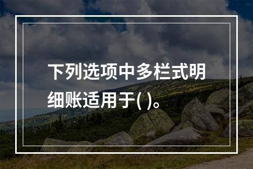 下列选项中多栏式明细账适用于( )。