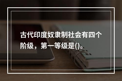 古代印度奴隶制社会有四个阶级，第一等级是()。