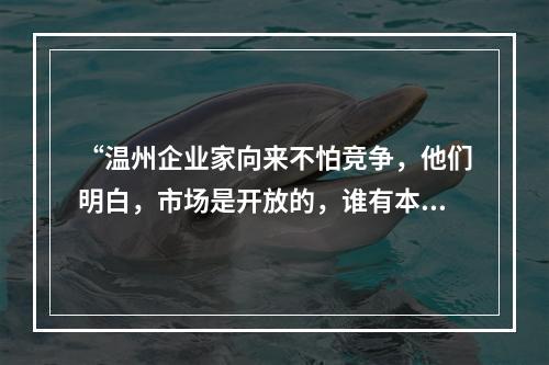 “温州企业家向来不怕竞争，他们明白，市场是开放的，谁有本事谁