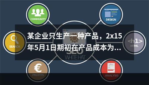 某企业只生产一种产品，2x15年5月1日期初在产品成本为7万