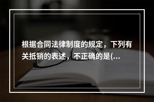 根据合同法律制度的规定，下列有关抵销的表述，不正确的是()。