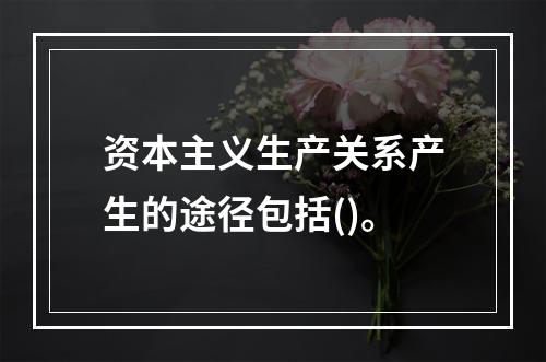 资本主义生产关系产生的途径包括()。