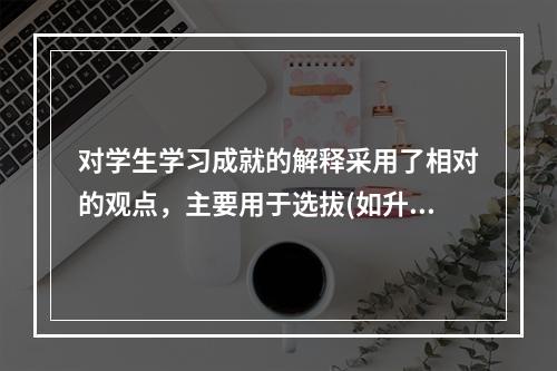 对学生学习成就的解释采用了相对的观点，主要用于选拔(如升学考