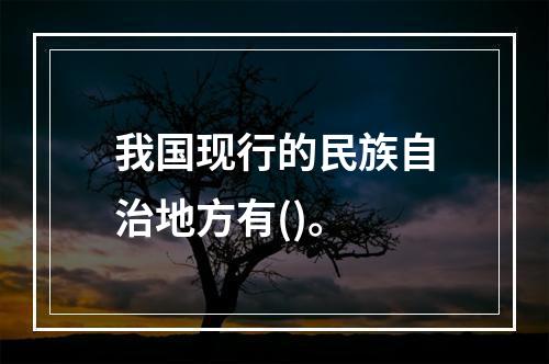 我国现行的民族自治地方有()。