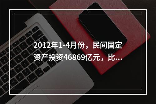 2012年1-4月份，民间固定资产投资46869亿元，比上年