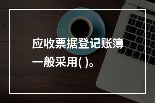 应收票据登记账簿一般采用( )。