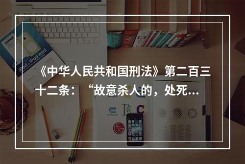 《中华人民共和国刑法》第二百三十二条：“故意杀人的，处死刑、