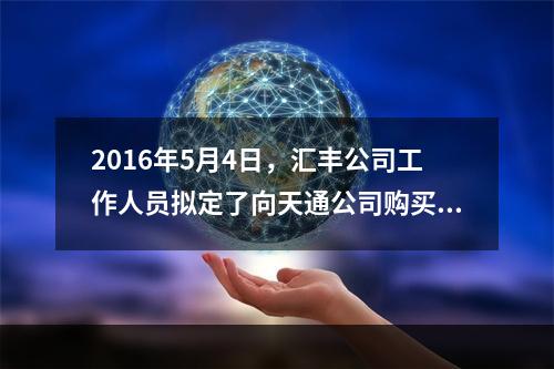 2016年5月4日，汇丰公司工作人员拟定了向天通公司购买按摩