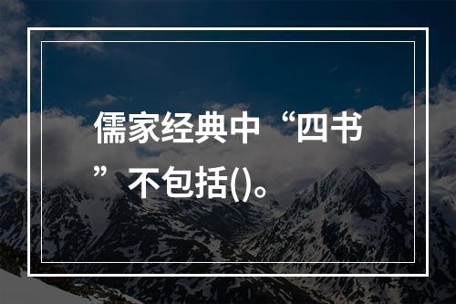 儒家经典中“四书”不包括()。