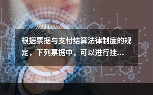 根据票据与支付结算法律制度的规定，下列票据中，可以进行挂失止