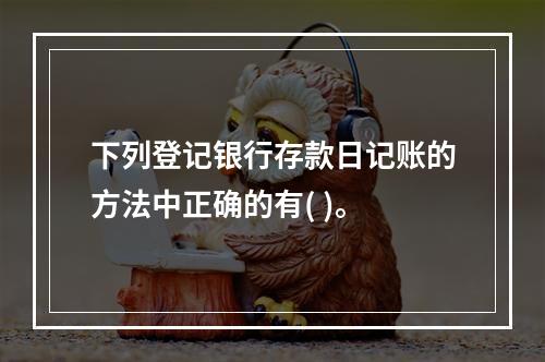 下列登记银行存款日记账的方法中正确的有( )。