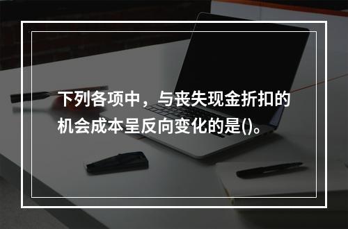 下列各项中，与丧失现金折扣的机会成本呈反向变化的是()。