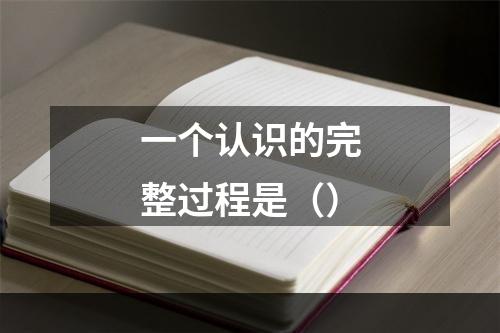 一个认识的完整过程是（）