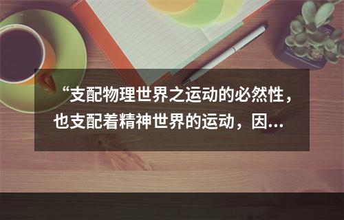 “支配物理世界之运动的必然性，也支配着精神世界的运动，因而在