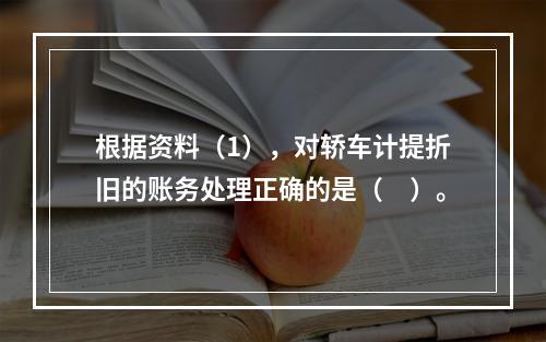 根据资料（1），对轿车计提折旧的账务处理正确的是（　）。