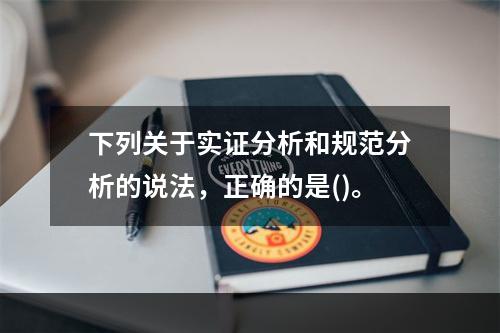 下列关于实证分析和规范分析的说法，正确的是()。