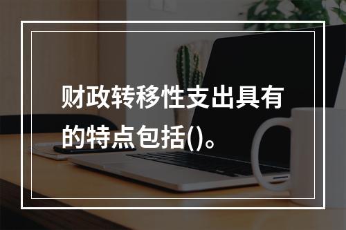 财政转移性支出具有的特点包括()。