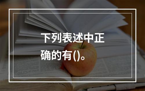 下列表述中正确的有()。