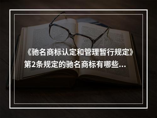 《驰名商标认定和管理暂行规定》第2条规定的驰名商标有哪些特点