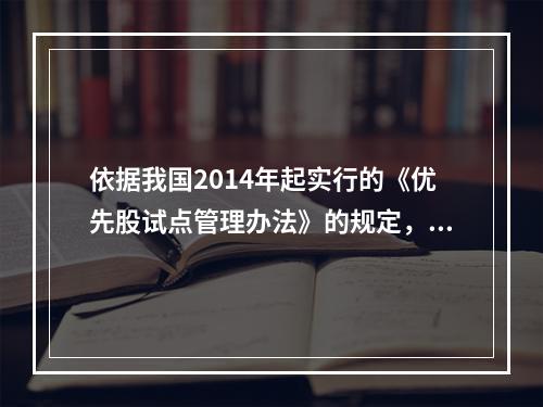 依据我国2014年起实行的《优先股试点管理办法》的规定，上市