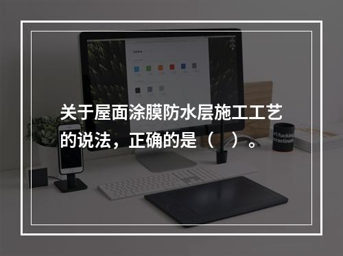 关于屋面涂膜防水层施工工艺的说法，正确的是（　）。