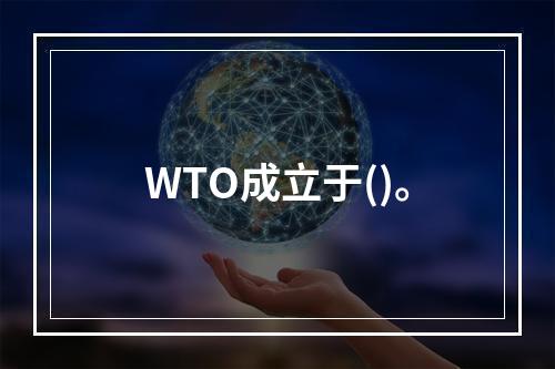 WTO成立于()。