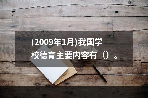 (2009年1月)我国学校德育主要内容有（）。