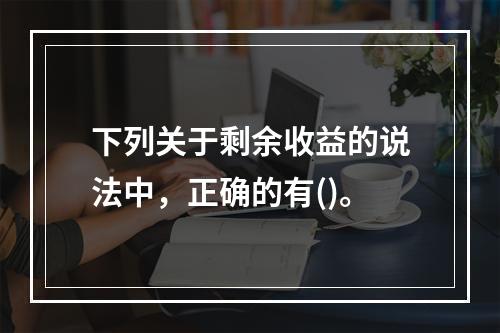 下列关于剩余收益的说法中，正确的有()。