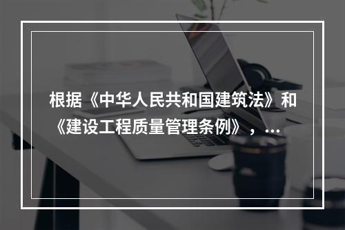 根据《中华人民共和国建筑法》和《建设工程质量管理条例》，设计