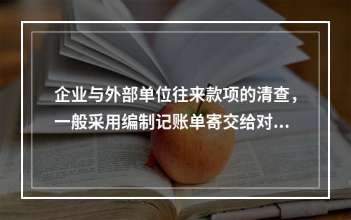 企业与外部单位往来款项的清查，一般采用编制记账单寄交给对方单