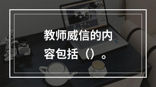 教师威信的内容包括（）。