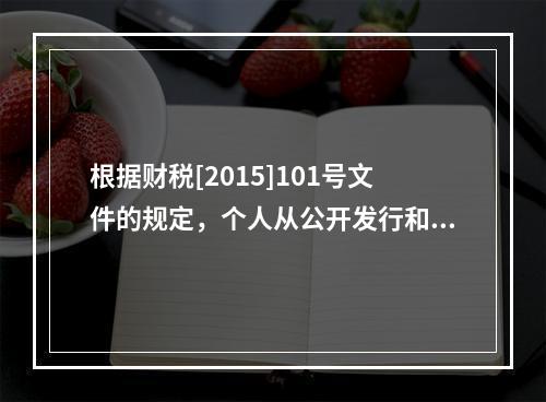 根据财税[2015]101号文件的规定，个人从公开发行和转让