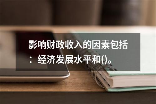 影响财政收入的因素包括：经济发展水平和()。