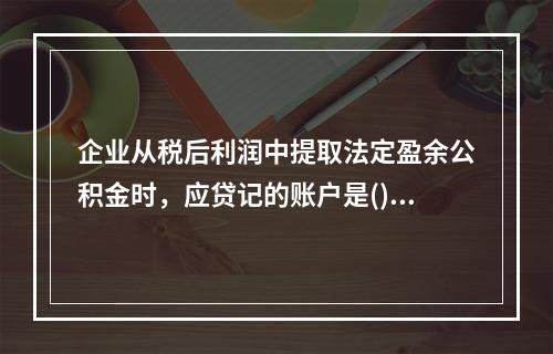 企业从税后利润中提取法定盈余公积金时，应贷记的账户是()。