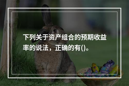 下列关于资产组合的预期收益率的说法，正确的有()。