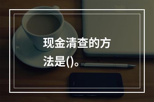 现金清查的方法是()。