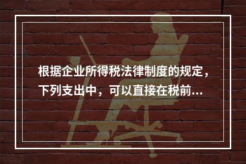 根据企业所得税法律制度的规定，下列支出中，可以直接在税前扣除