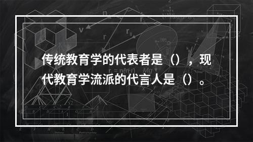 传统教育学的代表者是（），现代教育学流派的代言人是（）。