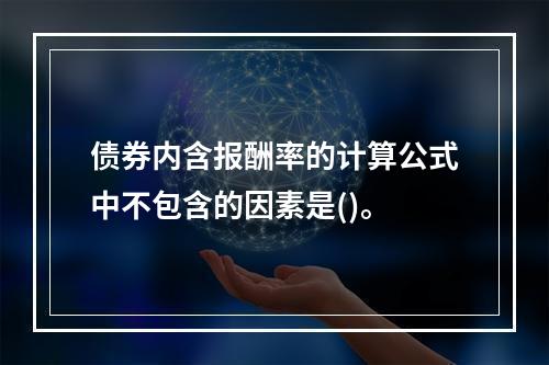 债券内含报酬率的计算公式中不包含的因素是()。