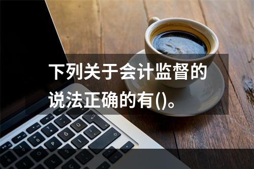 下列关于会计监督的说法正确的有()。