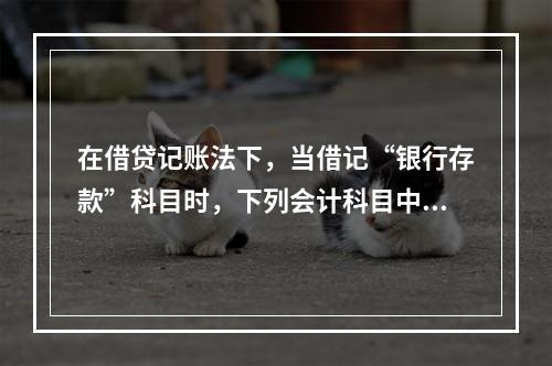 在借贷记账法下，当借记“银行存款”科目时，下列会计科目中可能