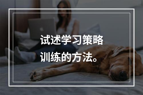 试述学习策略训练的方法。