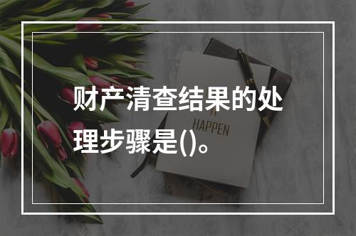 财产清查结果的处理步骤是()。