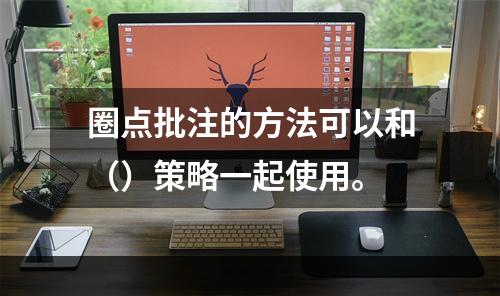 圈点批注的方法可以和（）策略一起使用。