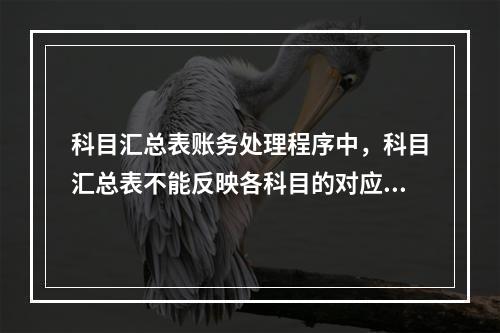 科目汇总表账务处理程序中，科目汇总表不能反映各科目的对应关系