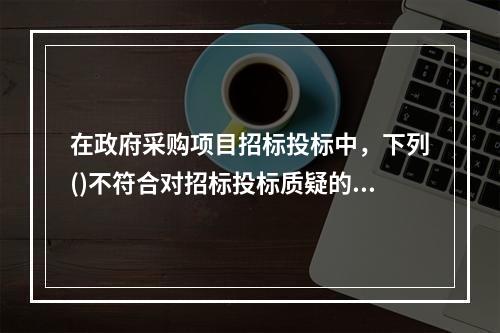 在政府采购项目招标投标中，下列()不符合对招标投标质疑的要求