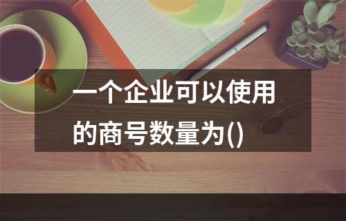 一个企业可以使用的商号数量为()