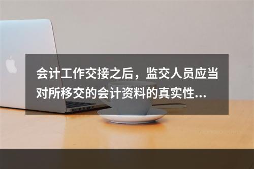 会计工作交接之后，监交人员应当对所移交的会计资料的真实性、完