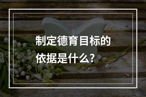 制定德育目标的依据是什么?