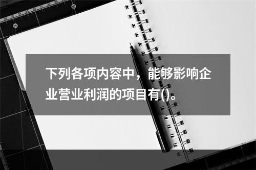 下列各项内容中，能够影响企业营业利润的项目有()。